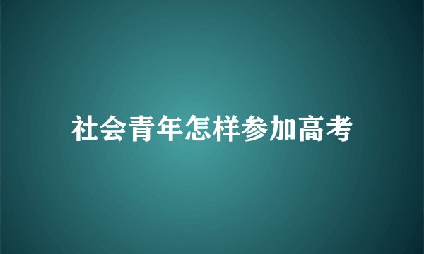社会青年怎样参加高考