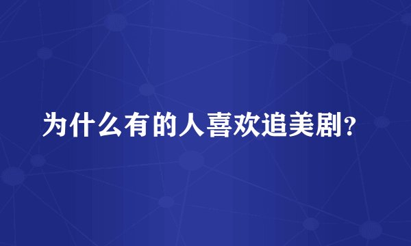 为什么有的人喜欢追美剧？