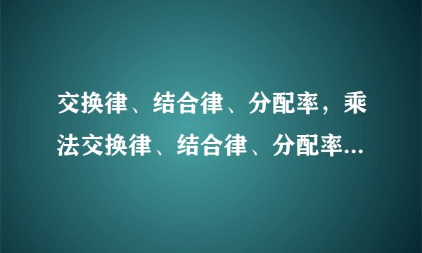 交换律、结合律、分配率，乘法交换律、结合律、分配率公式是什么？
