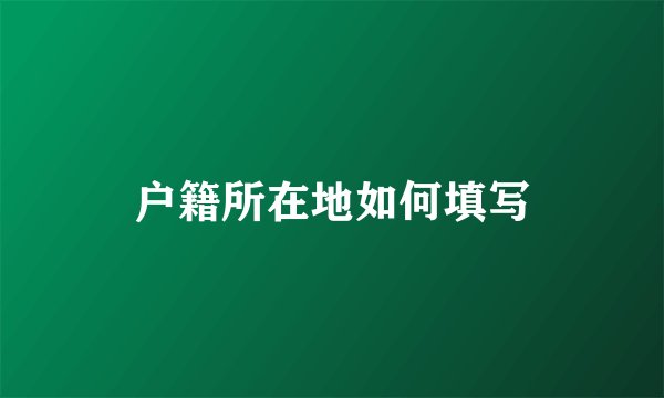 户籍所在地如何填写