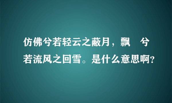 仿佛兮若轻云之蔽月，飘飖兮若流风之回雪。是什么意思啊？