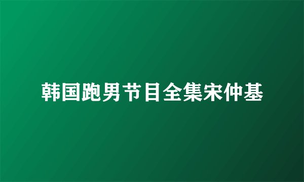 韩国跑男节目全集宋仲基
