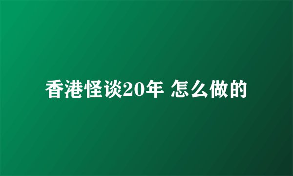 香港怪谈20年 怎么做的