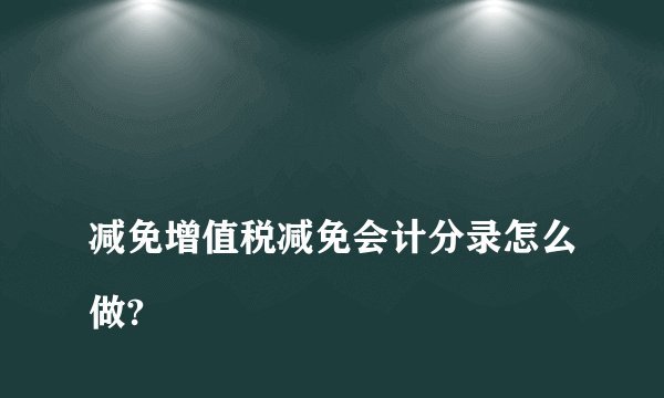 
减免增值税减免会计分录怎么做?

