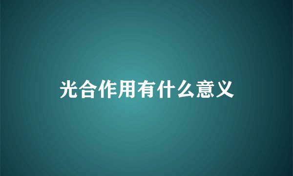 光合作用有什么意义