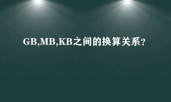 GB,MB,KB之间的换算关系？