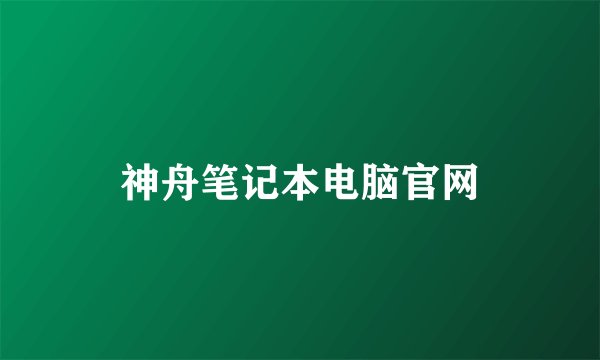 神舟笔记本电脑官网