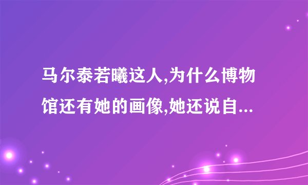 马尔泰若曦这人,为什么博物馆还有她的画像,她还说自己真的存在过。什么意思啊？
