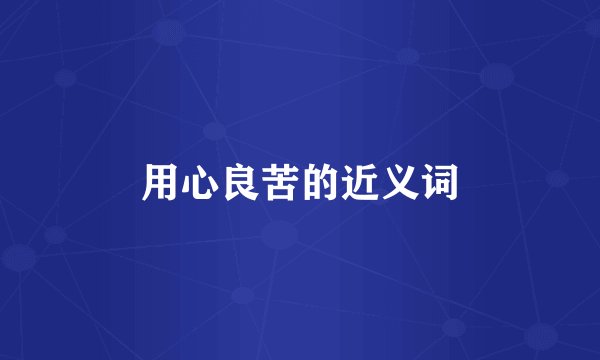 用心良苦的近义词