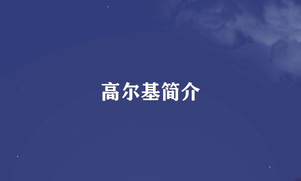 高尔基简介