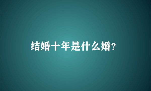 结婚十年是什么婚？
