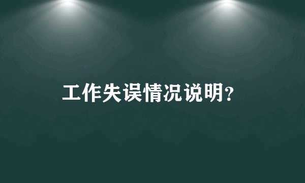工作失误情况说明？