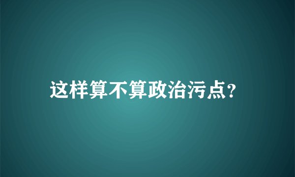 这样算不算政治污点？