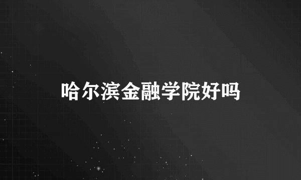 哈尔滨金融学院好吗