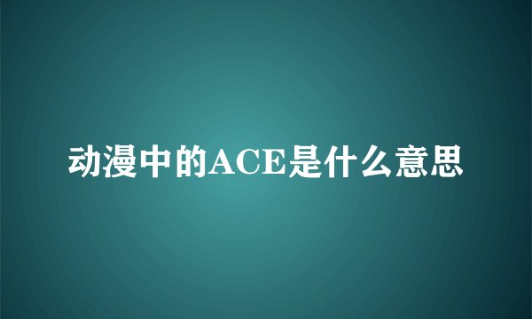 动漫中的ACE是什么意思