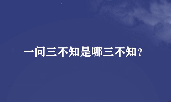 一问三不知是哪三不知？