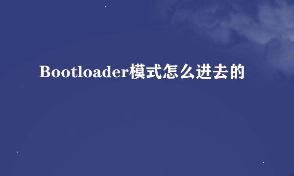 Bootloader模式怎么进去的