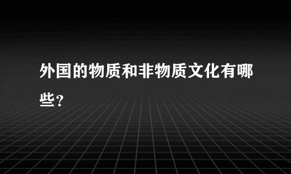 外国的物质和非物质文化有哪些？