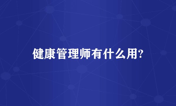 健康管理师有什么用?