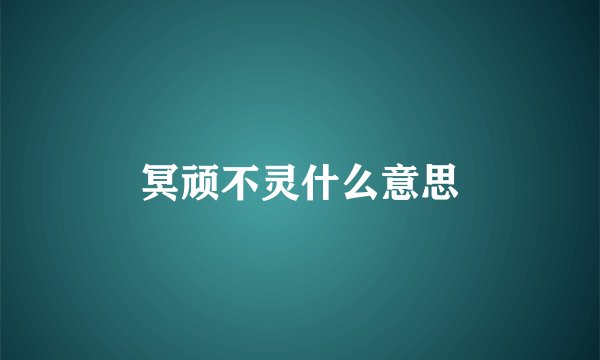 冥顽不灵什么意思