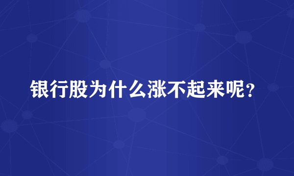 银行股为什么涨不起来呢？
