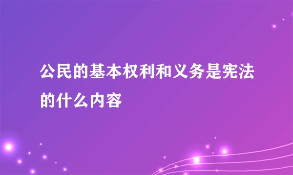 公民的基本权利和义务是宪法的什么内容