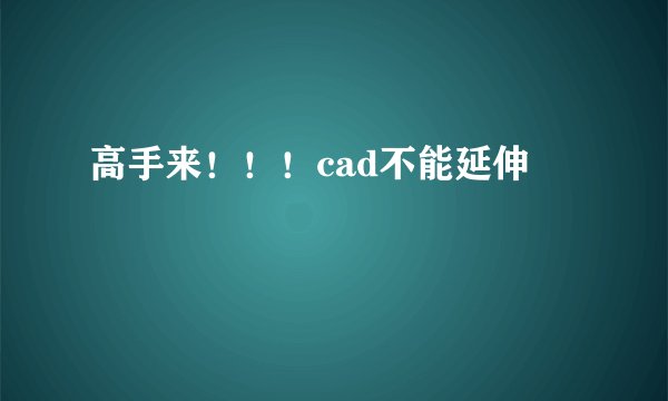 高手来！！！cad不能延伸