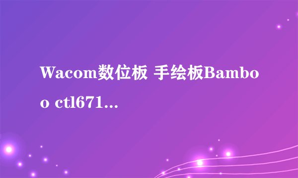 Wacom数位板 手绘板Bamboo ctl671 驱动下载