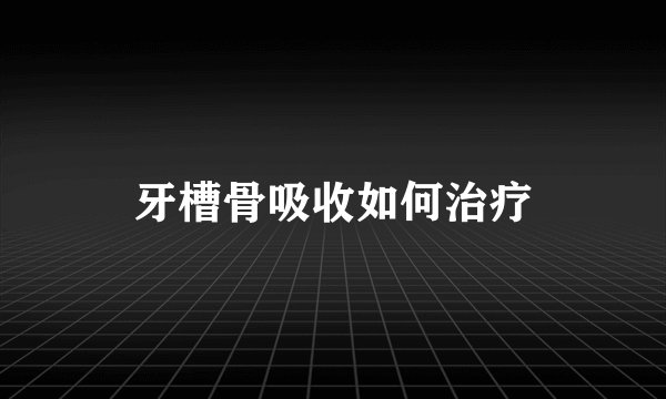 牙槽骨吸收如何治疗