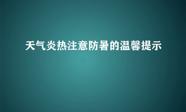 天气炎热注意防暑的温馨提示