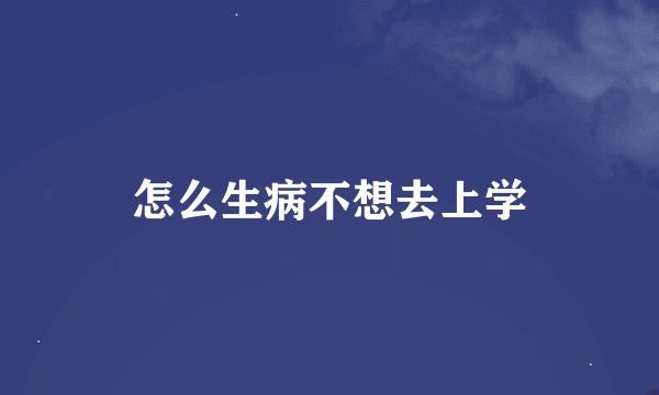 怎么生病不想去上学