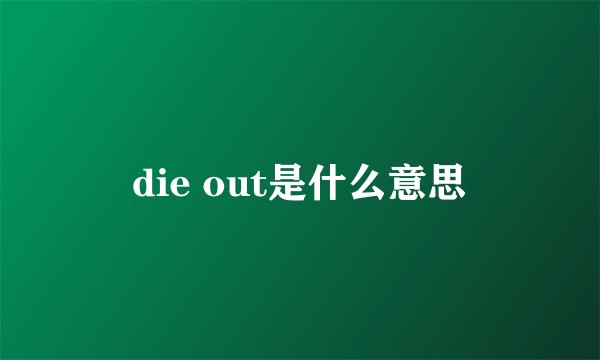 die out是什么意思