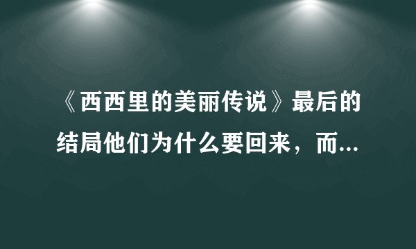 《西西里的美丽传说》最后的结局他们为什么要回来，而且，镇民对玛琳娜的态度大变?