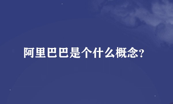 阿里巴巴是个什么概念？