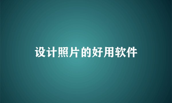 设计照片的好用软件