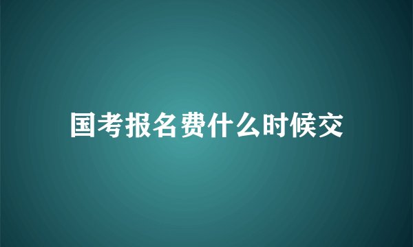 国考报名费什么时候交