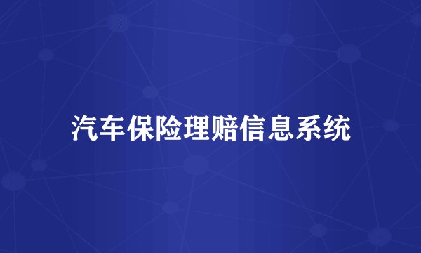 汽车保险理赔信息系统