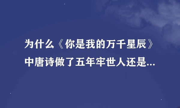 为什么《你是我的万千星辰》中唐诗做了五年牢世人还是得恭敬叫她唐小姐？