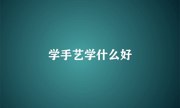 学手艺学什么好