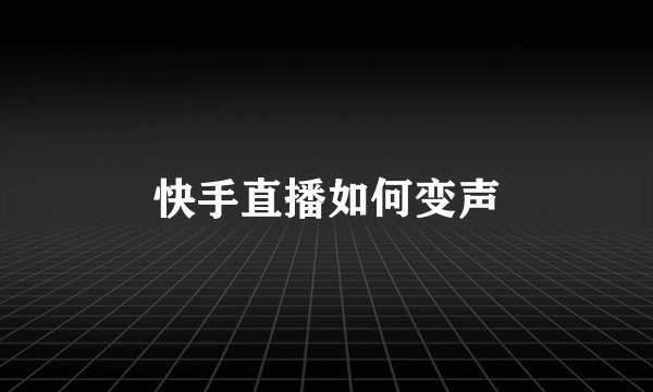 快手直播如何变声