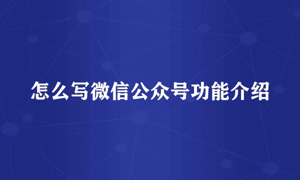 怎么写微信公众号功能介绍