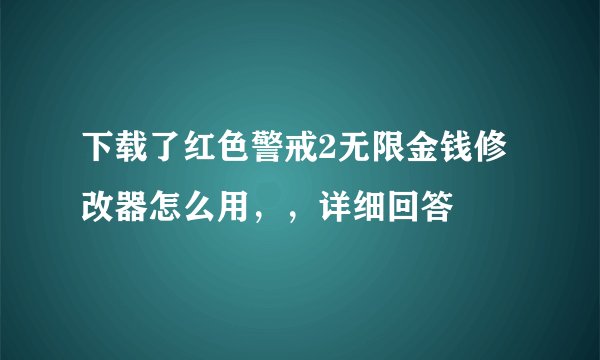下载了红色警戒2无限金钱修改器怎么用，，详细回答