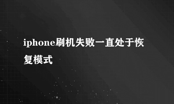 iphone刷机失败一直处于恢复模式