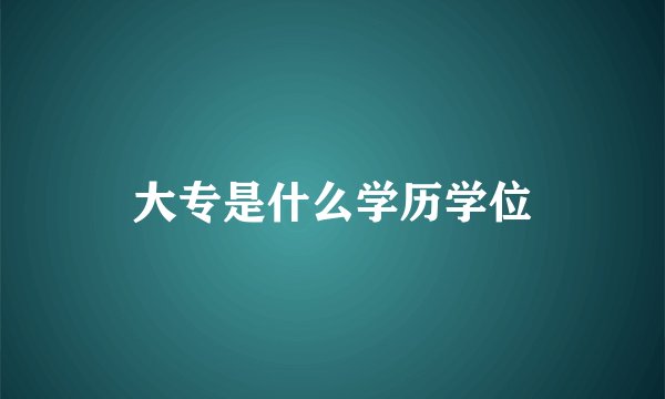 大专是什么学历学位