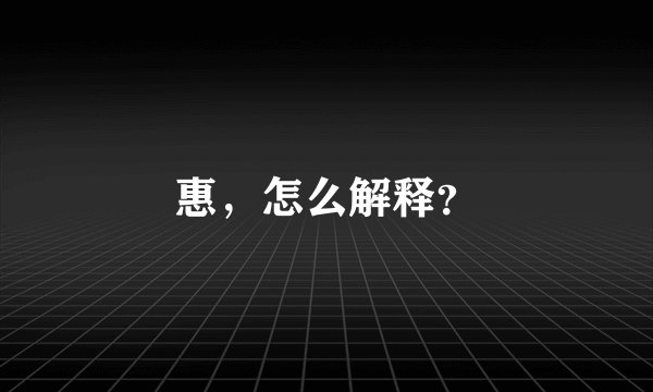 惠，怎么解释？