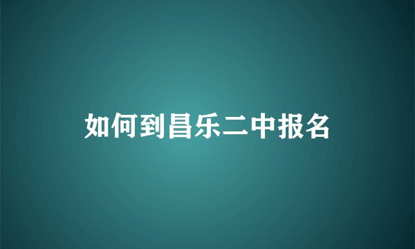 如何到昌乐二中报名