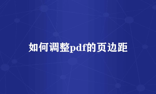 如何调整pdf的页边距