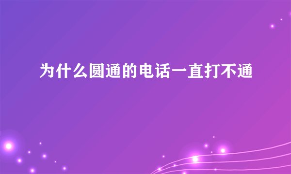 为什么圆通的电话一直打不通