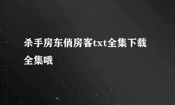 杀手房东俏房客txt全集下载 全集哦