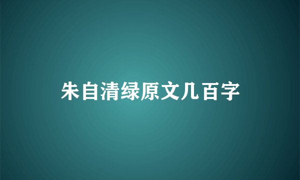 朱自清绿原文几百字